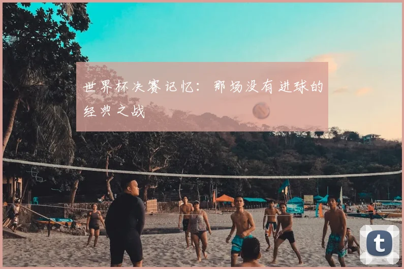 世界杯决赛记忆：那场没有进球的经典之战
