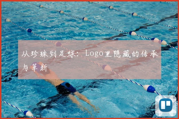 从珍珠到足球：Logo里隐藏的传承与革新